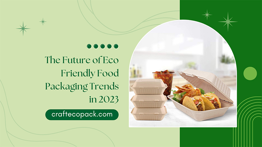 The Future of Eco-Friendly Food Packaging Trends in 2023